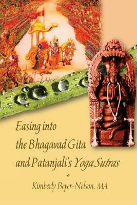 Easing into the Bhagavad Gita and Patanjali's Yoga Sutras by Kimberly K. Beyer-Nelson Ma