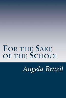 For the Sake of the School by Angela Brazil