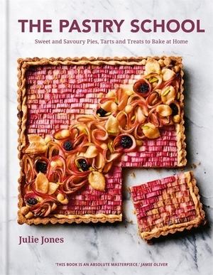 The Pastry School: Master Sweet and Savoury Pies, Tarts and Pastries at Home by Julie Jones