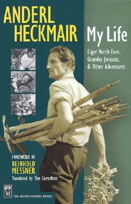 Anderl Heckmair: My Life: Eiger North Face, Grand Jorasses & Other Adventures by Anderl Heckmair