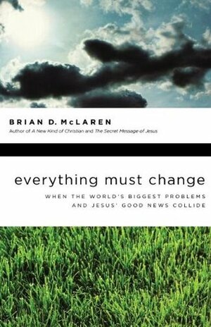 Everything Must Change: When the World's Biggest Problems and Jesus' Good News Collide by Brian D. McLaren