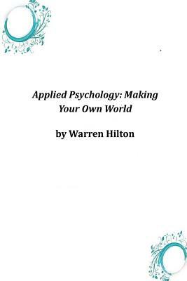 Applied Psychology: Making Your Own World by Warren Hilton