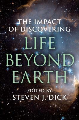The Impact of Discovering Life Beyond Earth by Steven J. Dick