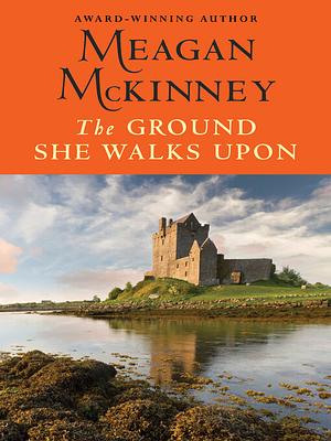 The Ground She Walks Upon by Meagan McKinney