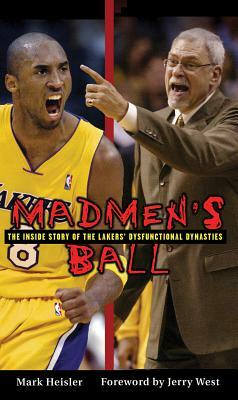 Madmen's Ball: The Inside Story of the Lakers' Dysfunctional Dynasties by Mark Heisler