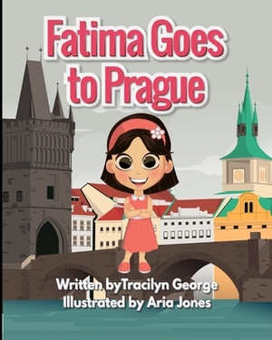 Fatima Goes To Prague by Tracilyn George