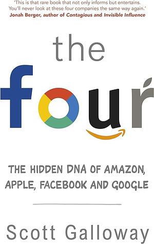 The Four: Or, how to build a trillion dollar company by Scott Galloway, Scott Galloway