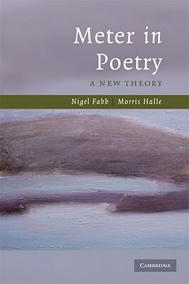 Meter in Poetry: A New Theory by Nigel Fabb, Morris Halle