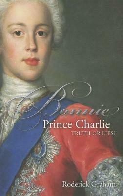 Bonnie Prince Charlie: Truth or Lies by Roderick Graham