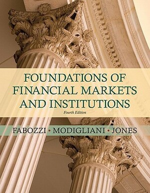 Foundations of Financial Markets and Institutions by Frank J. Jones, Franco P. Modigliani, Frank J. Fabozzi