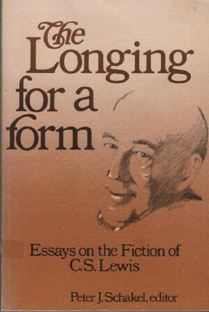 Longing for a Form: Essays on the Fiction of C. S. Lewis by Peter Schakel