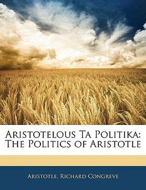 Aristotelous Ta Politika: The Politics of Aristotle by Aristotle, Richard Congreve