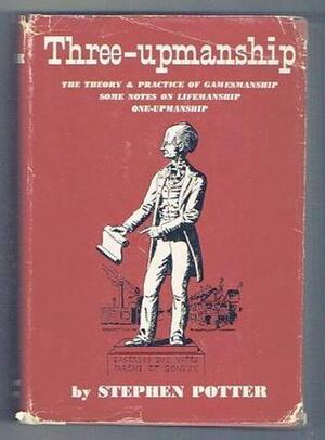 Three-upmanship : The Theory & Practice of Gamesmanship, Some Notes on Lifemanship, and One-upmanship by Stephen Potter