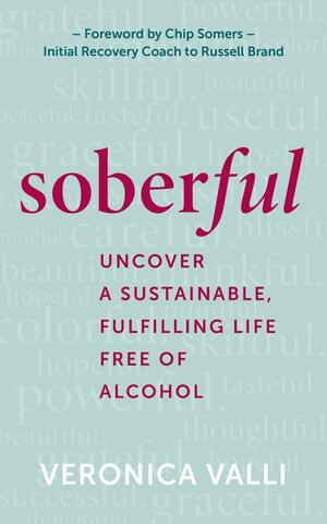 Soberful: Uncover a Sustainable, Fulfilling Life Free of Alcohol by Veronica Valli