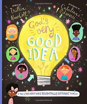 God's Very Good Idea: A True Story of God's Delightfully Different Family by Trillia J. Newbell, Catalina Echeverri