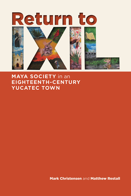 Return to Ixil: Maya Society in an Eighteenth-Century Yucatec Town by Matthew Restall, Mark Z. Christensen