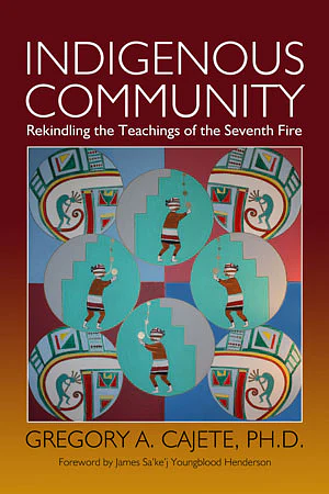 Indigenous Community: Rekindling the Teachings of the Seventh Fire by Gregory A. Cajete by Gregory Cajete