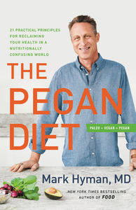 The Pegan Diet: 21 Practical Principles for Reclaiming Your Health in a Nutritionally Confusing World by Mark Hyman