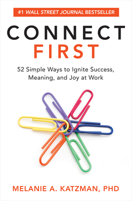 Connect First: 52 Simple Ways to Ignite Success, Meaning, and Joy at Work by Melanie Katzman