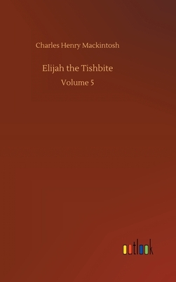 Elijah the Tishbite: Volume 5 by Charles Henry Mackintosh