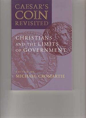 Caesar's Coin Revisited: Christians and the Limits of Government by Michael Cromartie