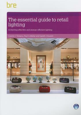 The Essential Guide to Retail Lighting: Achieving Effective and Energy-Efficient Lighting by Cosmin Ticleanu, Gareth Howlett, Paul Littlefair