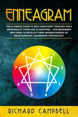Enneagram: The Ultimate Guide to SELF-DISCOVERY through the 9 PERSONALITY TYPES and 27 SUBTYPES - For Beginners Who Wish to Devel by Richard Campbell