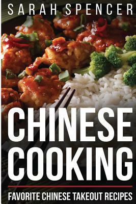 Chinese Cooking: Favorite Chinese Takeout Recipes by Sarah Spencer