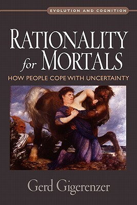 Rationality for Mortals: How People Cope with Uncertainty by Gerd Gigerenzer