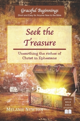 Seek the Treasure: Unearthing the riches of Christ in Ephesians by Melanie Newton