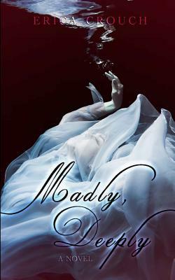 Madly, Deeply by Erica Crouch