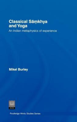 Classical Samkhya and Yoga: An Indian Metaphysics of Experience by Mikel Burley
