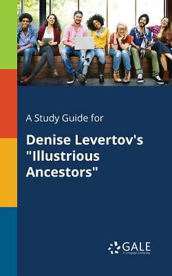 A Study Guide for Denise Levertov's Illustrious Ancestors by Cengage Learning Gale