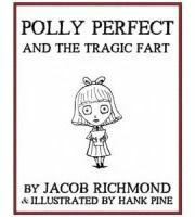 Polly Perfect and the Tragic Fart by Jacob Richmond