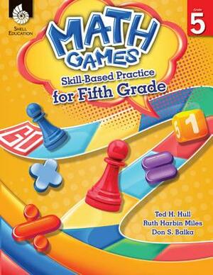 Math Games: Skill-Based Practice for Fifth Grade: Skill-Based Practice for Fifth Grade by Ruth Harbin Miles, Ted H. Hull, Don S. Balka