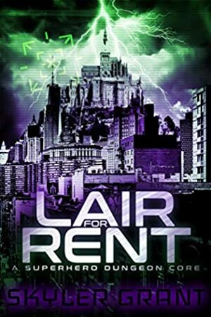 Lair For Rent: A Superhero Dungeon Core by Skyler Grant