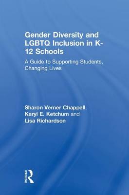 Gender Diversity and Lgbtq Inclusion in K-12 Schools: A Guide to Supporting Students, Changing Lives by Sharon Verner Chappell, Lisa Richardson, Karyl E. Ketchum