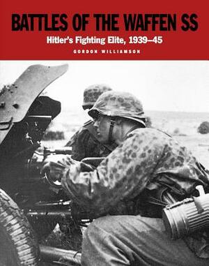Battles of the Waffen SS: Hitler's Fighting Elite, 1939-45 by Gordon Williamson