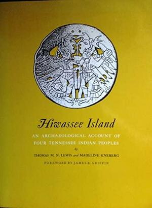 Hiwassee Island: An Archaeological Account of Four Tennessee Indian Peoples by Madeline Kneberg, Thomas M. N. Lewis, Madeline D. Kneberg Lewis, Charles H. Nash