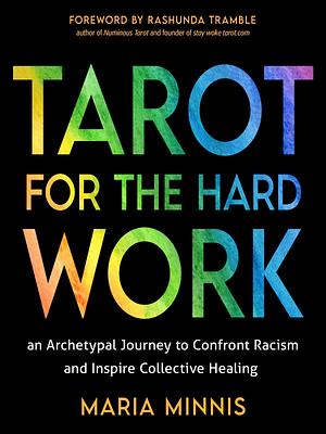 Tarot for the Hard Work: An Archetypal Journey to Confront Racism and Inspire Collective Healing by Maria Minnis