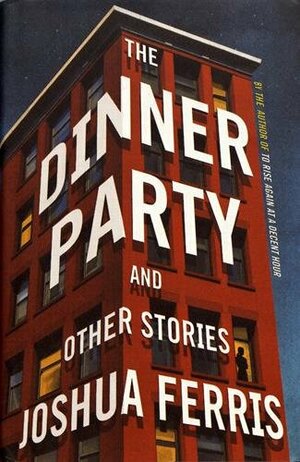 The Dinner Party and Other Stories by Joshua Ferris