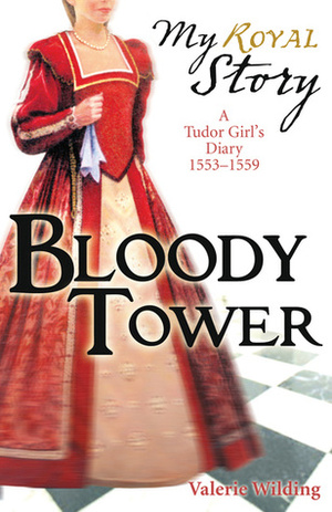 Bloody Tower: A Tudor Girl's Diary, 1553-1559 by Valerie Wilding