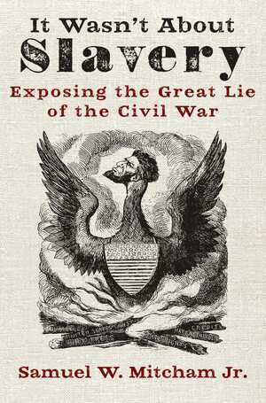 It Wasn't About Slavery: Exposing the Great Lie of the Civil War by Samuel W. Mitcham
