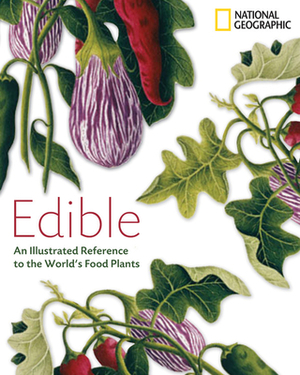 Edible: An Illustrated Guide to the World's Food Plants by National Geographic