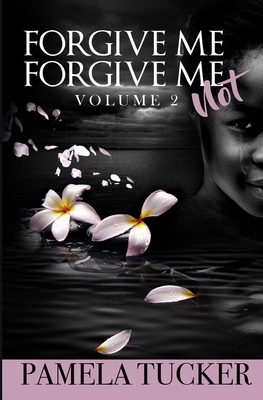 Forgive Me Forgive Me Not Vol 2 by Pamela Tucker