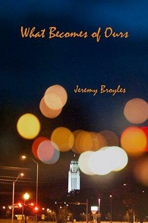 What Becomes of Ours by Jeremy Broyles, Ariana Den Bleyker