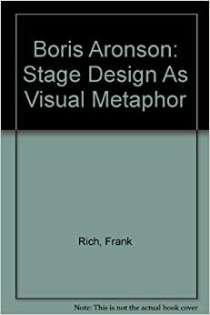 Boris Aronson: Stage Design as Visual Metaphor by Frank Rich