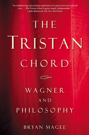 The Tristan Chord: Wagner and Philosophy by Bryan Magee