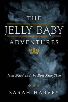 The Jelly Baby Adventures, Volume 1: Jack Ward and the Evil King Tosh by Sarah Harvey