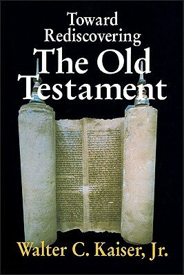 Toward Rediscovering the Old Testament by Walter C. Kaiser Jr